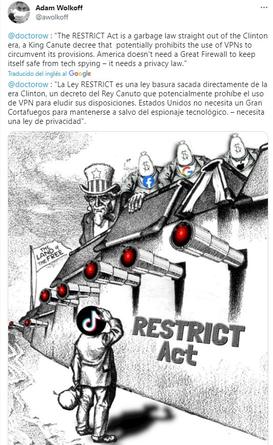 el usuario de twitter @awolkoff comenta: La ley RESTRICT es una ley basura sacada directamente de la era Clinton, un decreto del Rey Canuto que potencialmente prohibe el uso de VPN para eludir sus disposiciones. Estados Unidos no necesita un gran cortafuegos para mantenerse a salvo del espionaje tecnológico. Necesita una ley de privacidad.